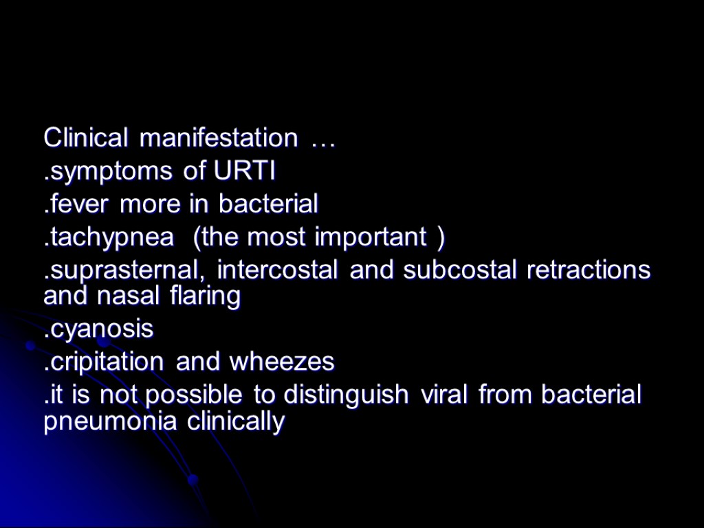 Clinical manifestation … .symptoms of URTI .fever more in bacterial .tachypnea (the most important